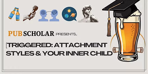 Pub Scholar Presents: "Triggered: Attachment Styles & Your Inner Child"