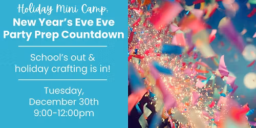 Holiday Mini Camp: New Year's Eve Eve Party Prep Countdown (ages 7+)