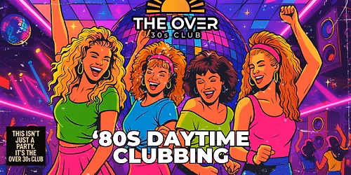 THE OVER 30'S CLUB - DAYTIME CLUBBING - '80S ONLY - NORWICH