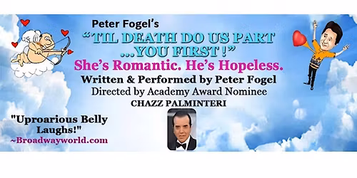 Peter Fogel's TIL DEATH DO US PART... YOU FIRST!" Dir. by Academy Award Nominee CHAZZ PALMINTERI