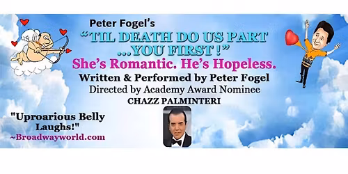 Peter Fogel's TIL DEATH DO US PART... YOU FIRST!" Dir. by Academy Award Nominee CHAZZ PALMINTERI