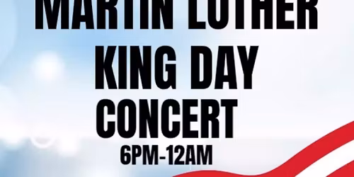 MLK DAY CONCERT (6PM-12AM) NO SCHOOL OR WORK THE NEXT DAY