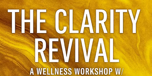 The Clarity Revival:Wellness Workshop w\/ Music, Movement and Reflection