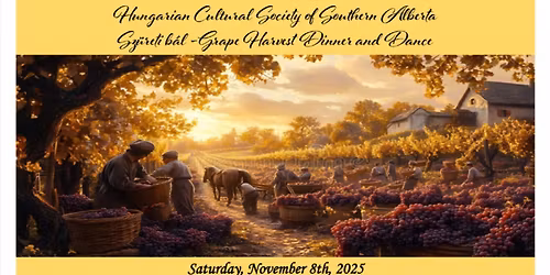 Hungarian Cultural Society of Southern Alberta. Szureti bal - Grape Harvest a dinner and Dance
