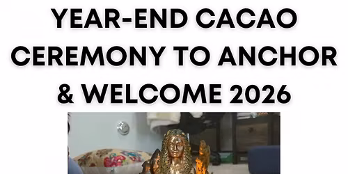 [NEW CIRCLE] Year-End Cacao Ceremony to Anchor & Welcome 2026
