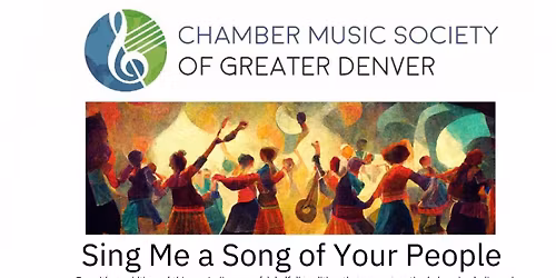 Sing Me a Song of Your People Chamber Music Society of Greater Denver