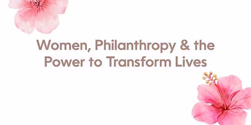 Women, Philanthropy & the Power to Transform Lives