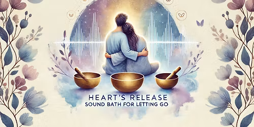 Heart's Release: Sound Bath for Letting Go