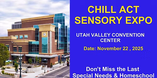 Chill Act Provo - Special Needs , Autism & Homeschool Resource Event