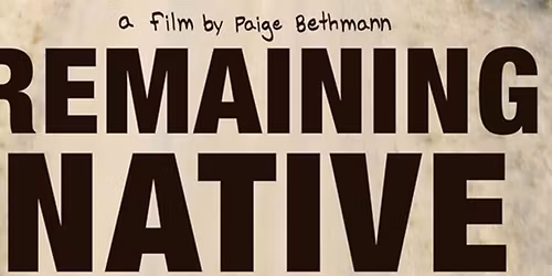 Free Screening of "Remaining Native" followed by talkback with filmmaker Paige Bethmann