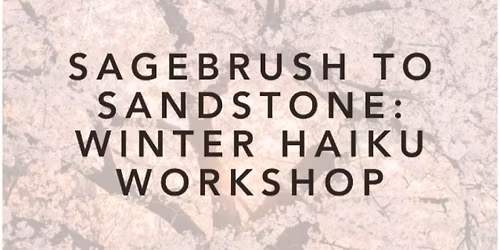 Sagebrush to Sandstone: Winter Haiku Workshop with John Arsenault