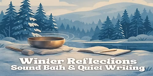 Winter Reflections: Sound Bath & Quiet Writing