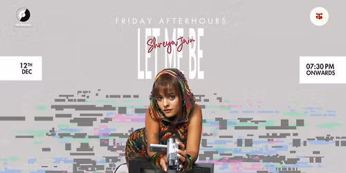 Friday AfterHours: "Let Me Be" Shreya Jain