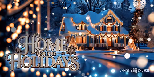 Christmas at Christ's Church, Come Home for the Holidays