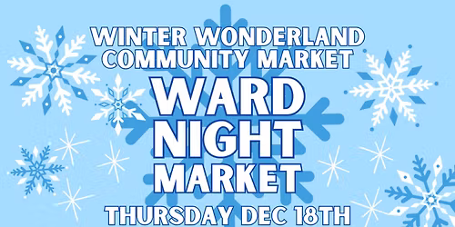 Ward Night Market | Winter Wonderland Market Thurs Dec 18th