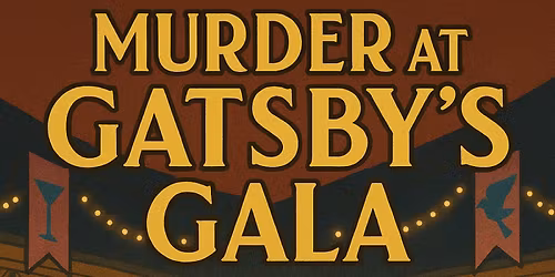 Murder at Gatsby\u2019s Gala Murder Mystery & 7yr Anniversary Celebration!
