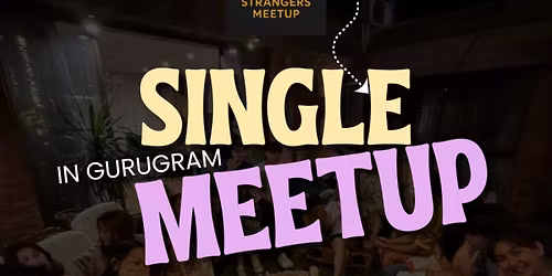 Single Meetup - Meet Strangers make connections - Event in Gurugram - Strangers Meetup