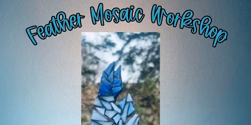 Mosaic Feather Workshop ~ADVANCED RESERVATION REQUIRED