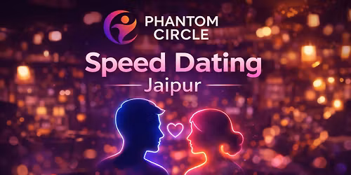 Phantom Circle Speed Dating | Meet. Feel. Vibe. (Jaipur)