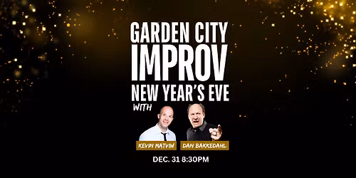 Garden City Improv New Year's Eve! With Kevin Matviw and Dan Bakkedahl