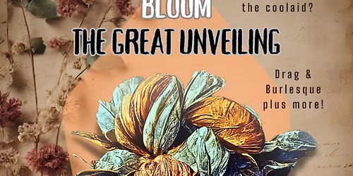 Bloom: The Great Unveiling - A Naturally Freaky Cabaret