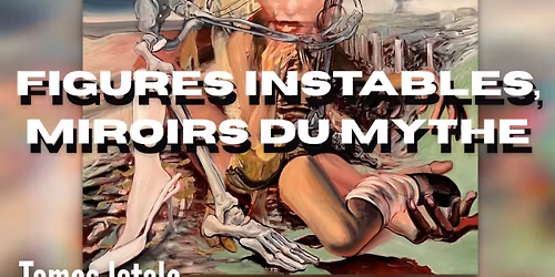\u00ab UNSTABLE FIGURES, MIRRORS OF MYTH \u00bb