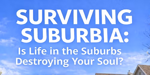 Surviving Suburbia: An Evening of Music and a Talk on our Souls and Suburbia