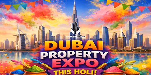 Holi Special Dubai Property Expo \u2013 Reserve Your Free Ticket for Premium Investment Projects