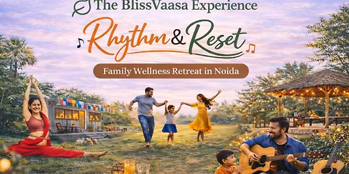 The BlissVaasa Experience: Rhythm & Reset | Family Wellness Retreat in Noida