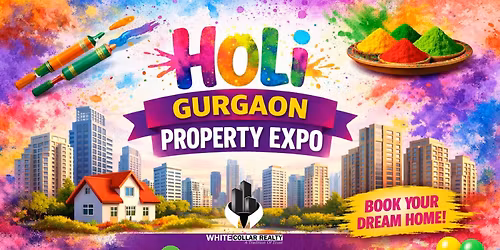 Holi Gurgaon Property Expo \u2013 Free Ticket to Luxury Apartments & Villas