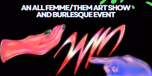 Them-inine Rage: First Friday art show and Burlesque