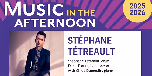 Music in the Afternoon presents St\u00e9phane T\u00e9treault with Denis Plante, and Chlo\u00e9 Dumoulin.