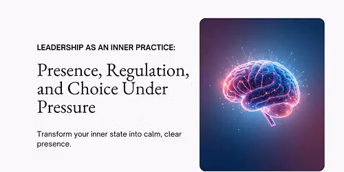 Leadership as an Inner Practice: Finding Presence Under Pressure