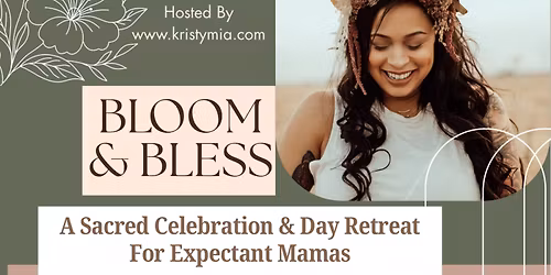BLOOM & BLESS A Sacred Celebration & Day Retreat For Expectant Mamas