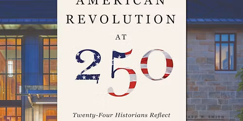 The American Revolution at 250: Author Lecture with Prominent Historians