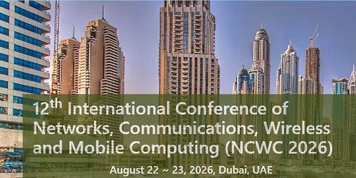 12th International Conference of Networks, Communications, Wireless and Mobile Computing (NCWC 2026)