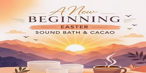 A New Beginning: Easter Sound Bath & Cacao