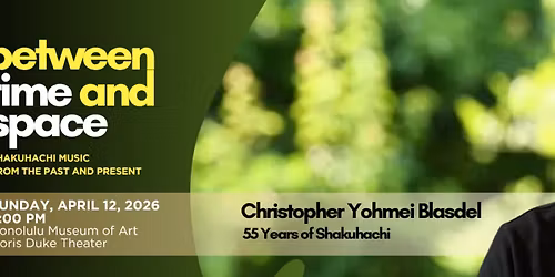 Christopher Yohmei Blasdel's Between Time and Space: Shakuhachi Concert
