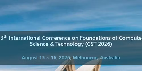 13th International Conference on Foundations of Computer Science & Technology (CST 2026)
