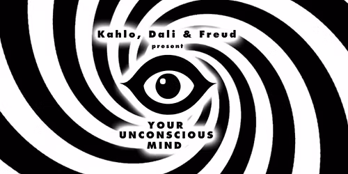 Kahlo, Dali, & Freud present YOUR UNCONSCIOUS MIND
