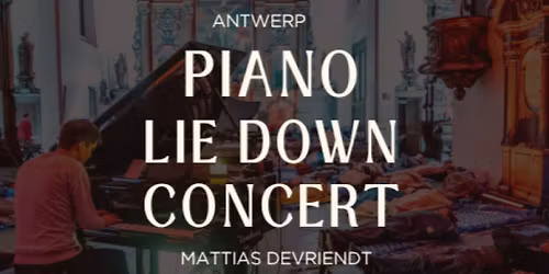 \u2728 Lie Down Piano Concert Mattias Devriendt April 25th 8:30PM \u2013 Antwerp - Belgium