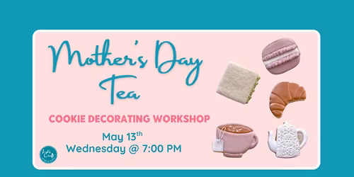 Mother\u2019s Day Tea Cookie Decorating Class \u2013 Public Workshop