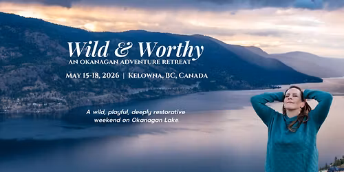 Wild and Worthy Adventure Retreat | May Long Weekend \ud83c\udf3f