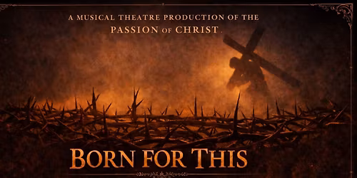 Born For This - A Musical on the Passion of Christ