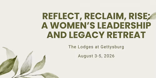 Reflect, Reclaim, Rise: A Women's Leadership and Legacy Retreat