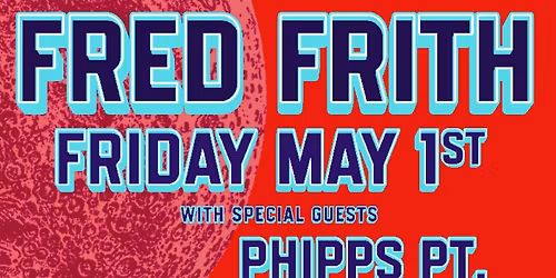 UK guitar legend FRED FRITH w\/ Phipps Pt.