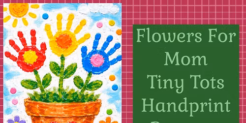 Tiny Tot Creators Art Program: Acrylic Painting - Flowers for Mom Handprint Bouquet (Ages 2-6)