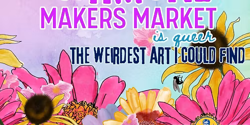 May Makers Market: Calling all weirdos. This is not Arts in the Park