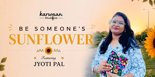 BE SOMEONE'S SUNFLOWER 