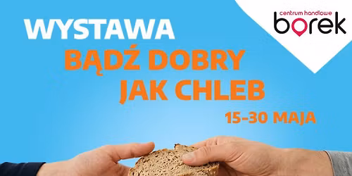 Wystawa fotograficzna \u201eB\u0105d\u017a dobry jak chleb\u201d w CH Borek